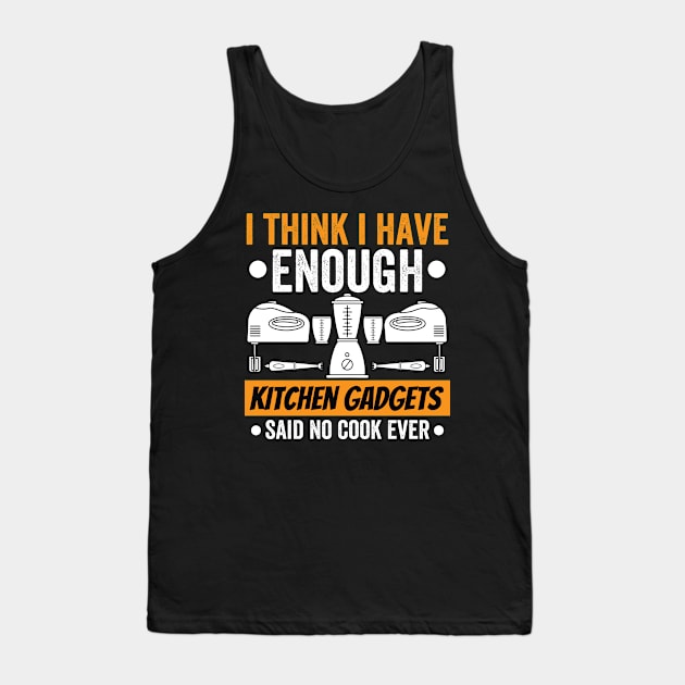 I Have Enough Kitchen Gadgets Chef Cooking Lover Tank Top by Funnyawesomedesigns